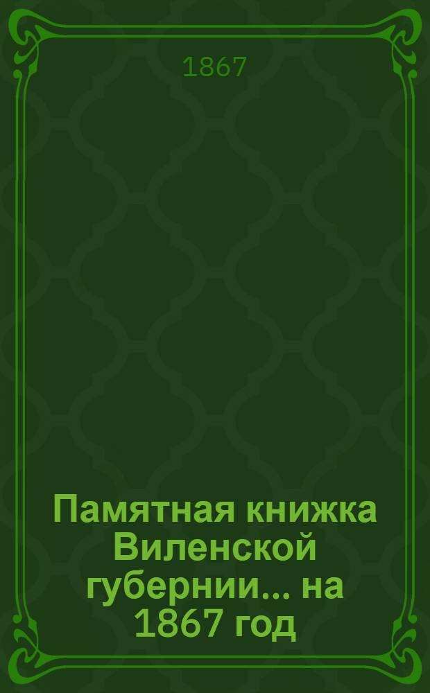 Памятная книжка Виленской губернии... ... на 1867 год : Дополнительный лист к Памятной книжке Виленской губернии (по 1-е мая 1867 года)
