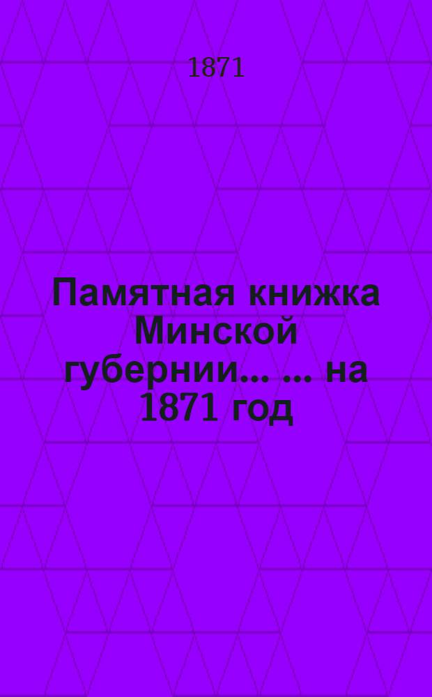Памятная книжка Минской губернии ... ... [на 1871 год] : Дополнительные листы к Памятной книжке Минской губернии на 1871 год