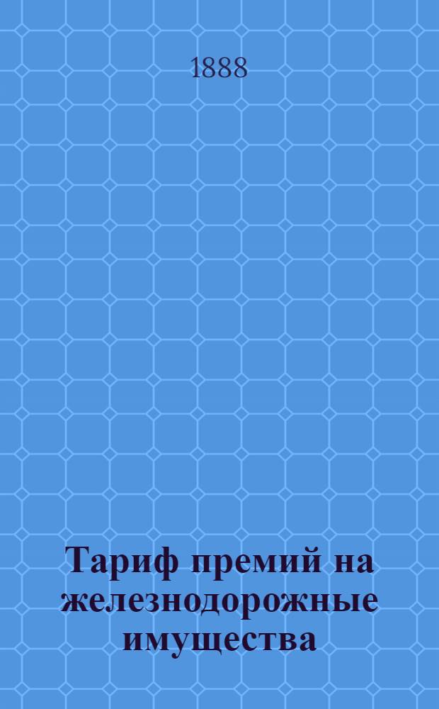 Тариф премий на железнодорожные имущества : июня 1888 года