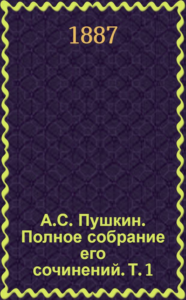 А.С. Пушкин. Полное собрание его сочинений. Т. 1