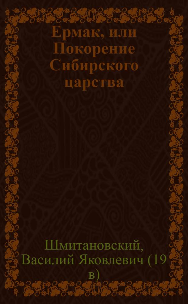 Ермак, или Покорение Сибирского царства : историческая повесть : в 2-х частях