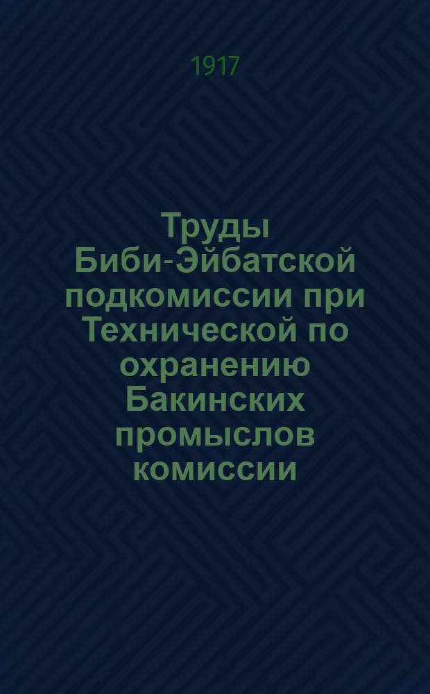 Труды Биби-Эйбатской подкомиссии при Технической по охранению Бакинских промыслов комиссии. Вып. 2
