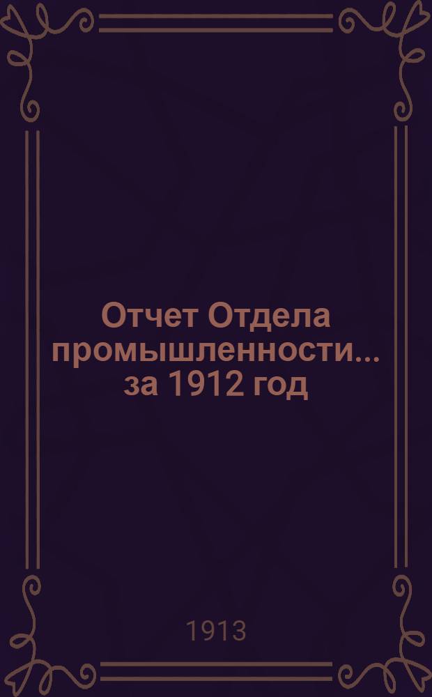 Отчет Отдела промышленности... ... за 1912 год