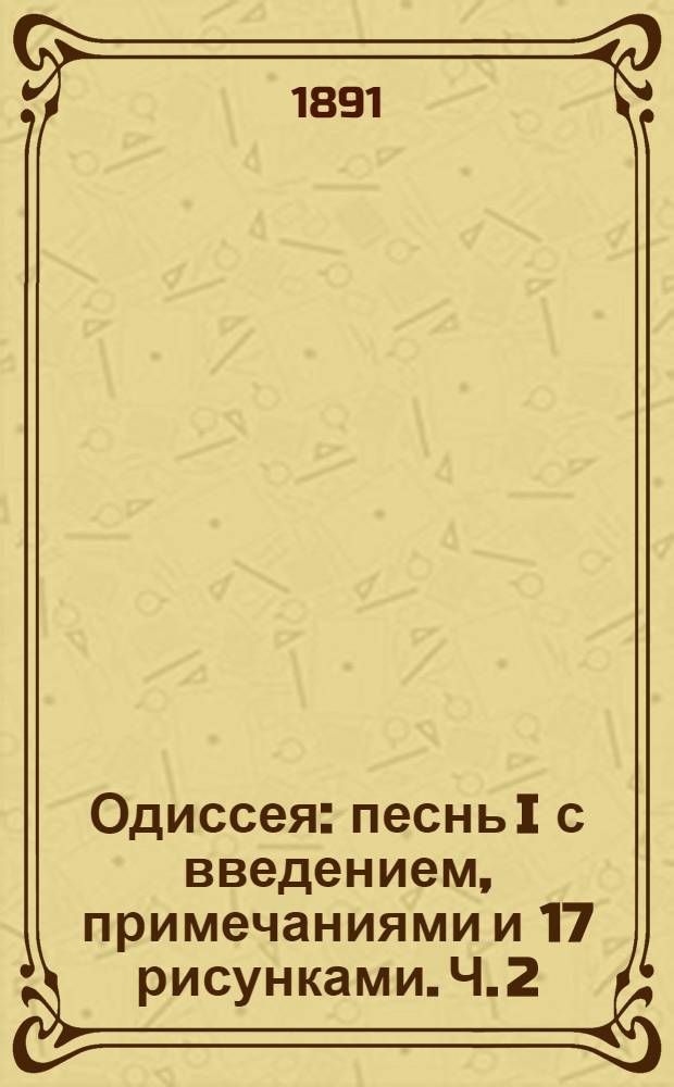 Одиссея : песнь I [с введением, примечаниями и 17 рисунками]. Ч. 2 : Одиссея