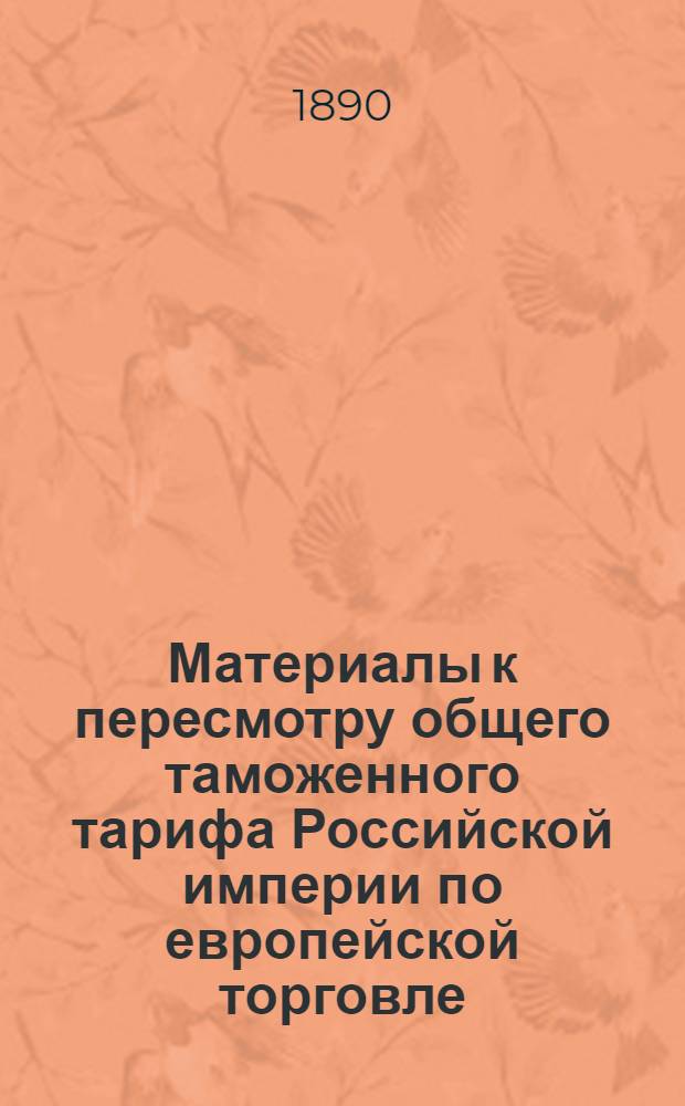 Материалы к пересмотру общего таможенного тарифа Российской империи по европейской торговле. Свод данных о количестве и ценности изготовленных в 1888 году в России продуктов из дерева