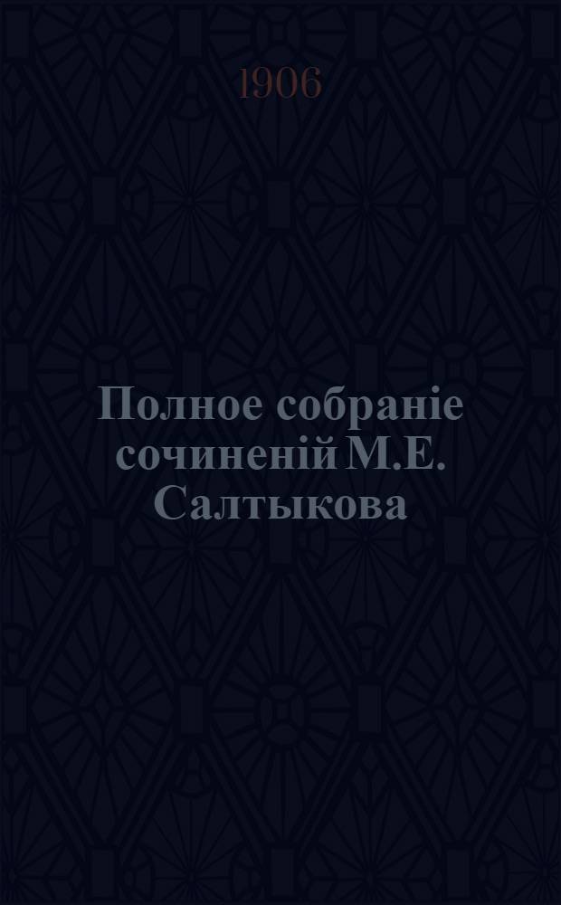 Полное собраніе сочиненій М.Е. Салтыкова (Н. Щедрина) : с "Матеріалами для біографіи М.Е. Салтыкова", К.К. Арсеньева, и с двумя портретами М.Е. Салтыкова. Т. 10
