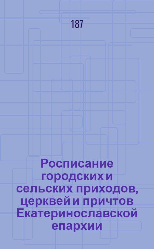 Росписание городских и сельских приходов, церквей и причтов Екатеринославской епархии