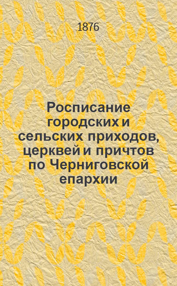 Росписание городских и сельских приходов, церквей и причтов по Черниговской епархии