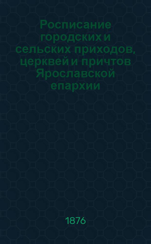 Росписание городских и сельских приходов, церквей и причтов Ярославской епархии