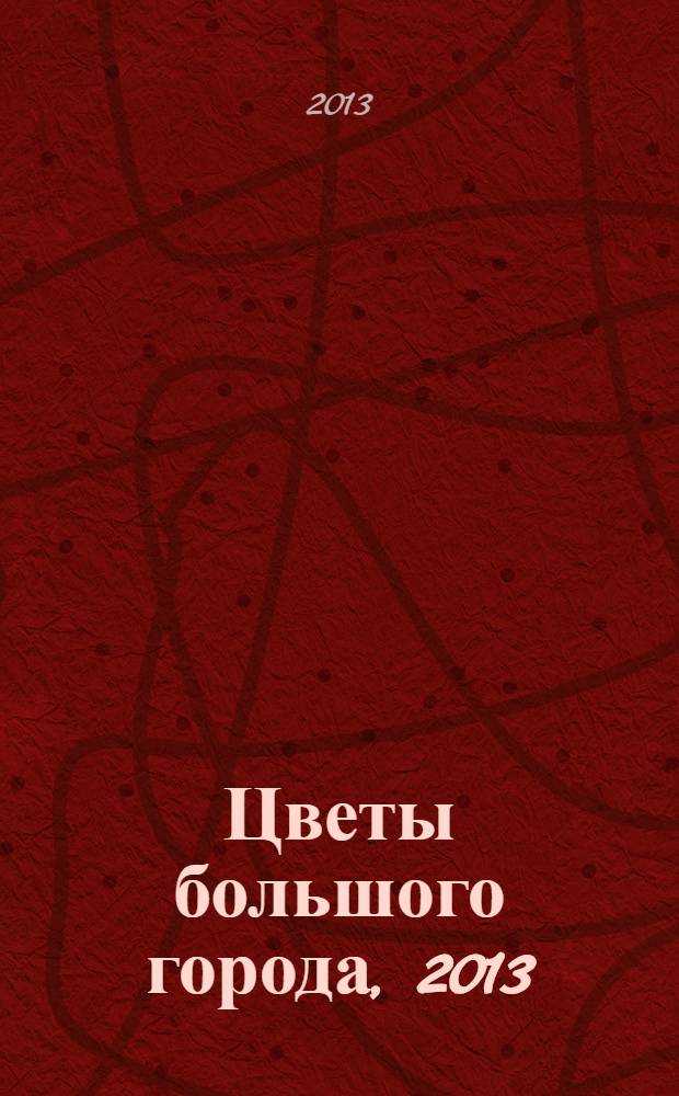 Цветы большого города, 2013 : сборник номинантов литературной премии "Цветы большого города 2013" и "Юное дарование России 2013"