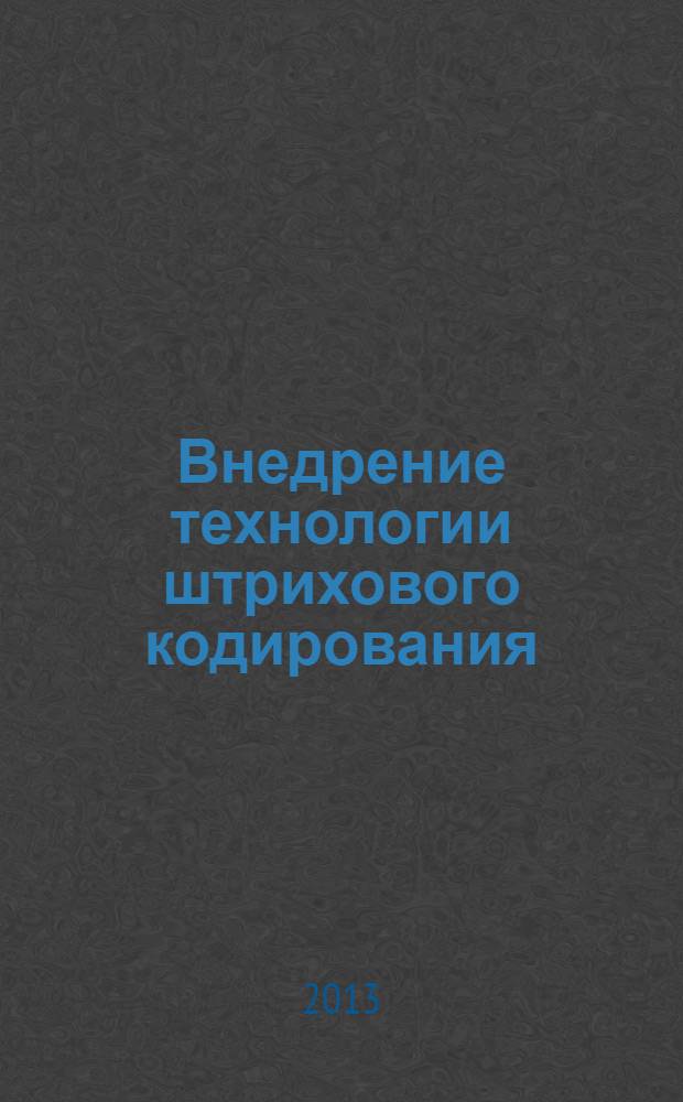 Внедрение технологии штрихового кодирования : учебно-методическое пособие для слушателей программы "Системы управления жизненным циклом сложных инженерных объектов"