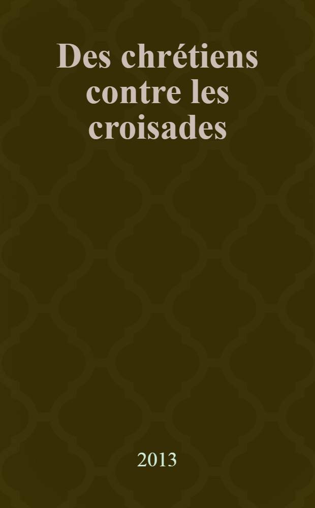 Des chrétiens contre les croisades (XIIe-XIIIe siècle) = Христиане против крестовых походов