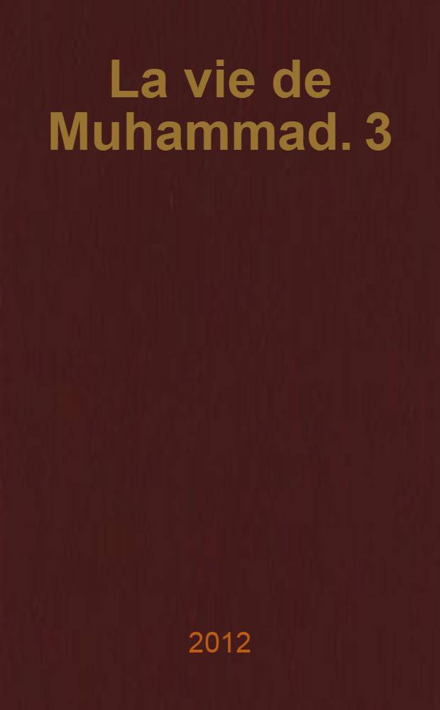 La vie de Muhammad. 3 : Le parcours du Prophète à Médine et le triomphe de l'islam = Путешествие Пророка в Медину и триумф ислама.
