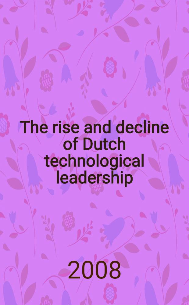 The rise and decline of Dutch technological leadership : technology, economy and culture in the Netherlands, 1350-1800. Vol. 2