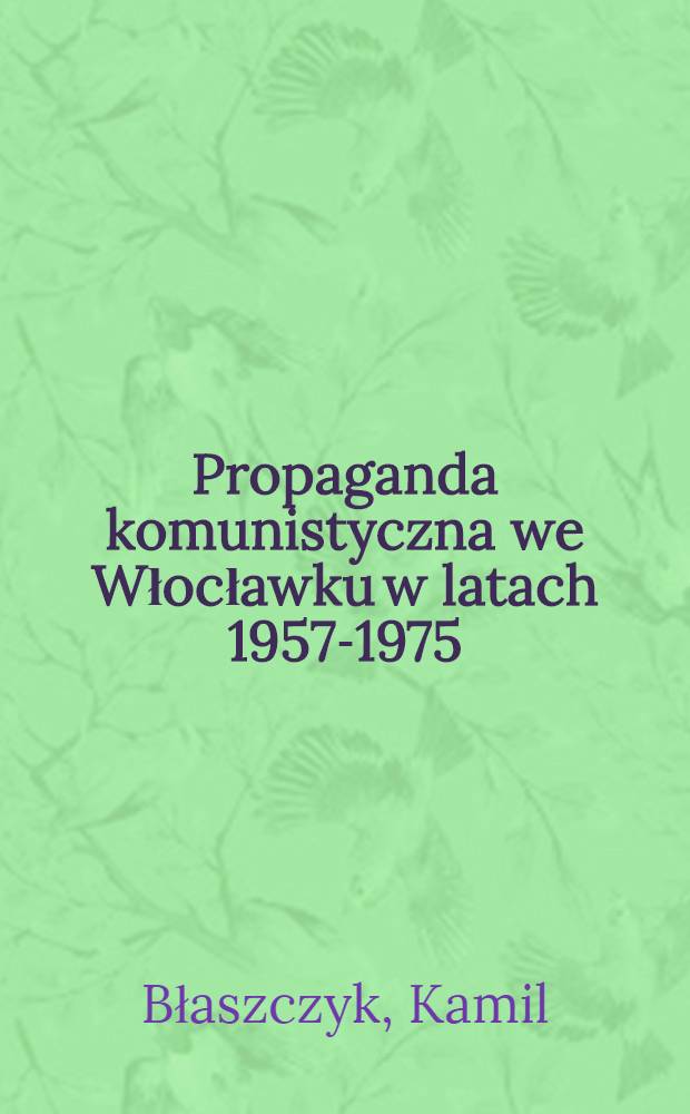 Propaganda komunistyczna we Włocławku w latach 1957-1975 = Пропаганда коммунизма во Влоцлавеке в период 1957-1975 гг.