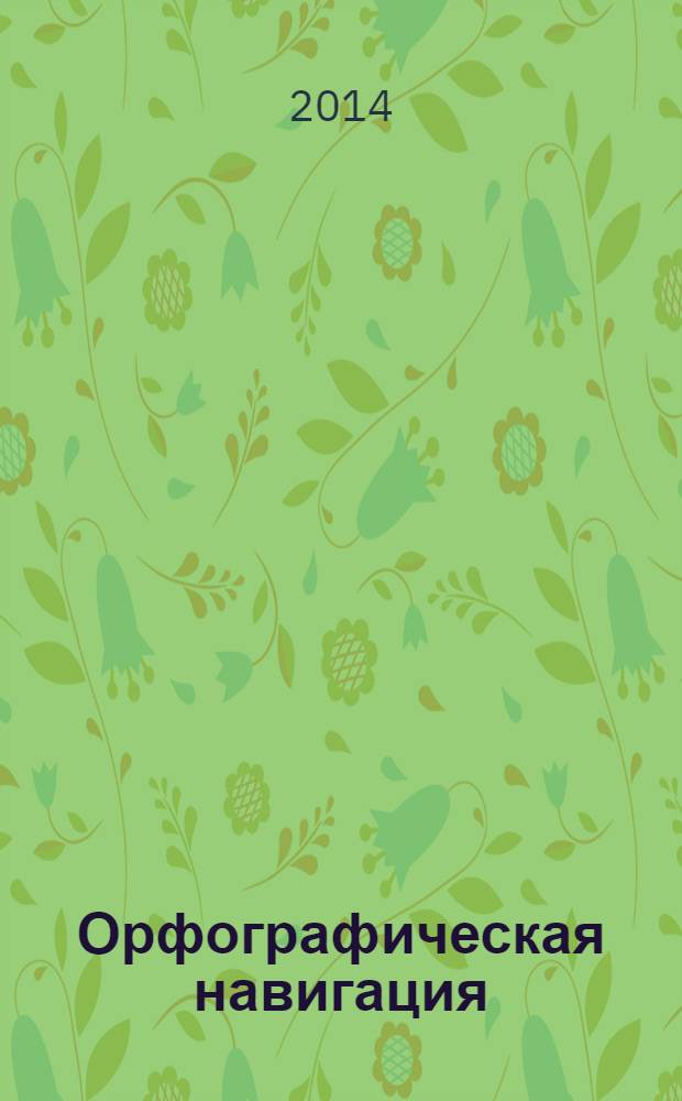 Орфографическая навигация : (методика формирования орфографической зоркости у учащихся с опорой на опознавательные признаки орфограмм) : (монография) : образовательная система нового поколения, XXI век