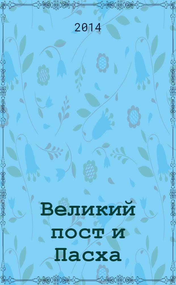 Великий пост и Пасха : пошаговое руководство для верующих