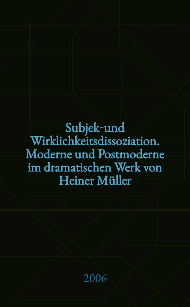 Subjekt- und Wirklichkeitsdissoziation. Moderne und Postmoderne im dramatischen Werk von Heiner M&uuml;ller : Dissertation = Субъект и разделение действительности.Модернизм и постмодернизм в драматических произведениях Хайнера Мюллера