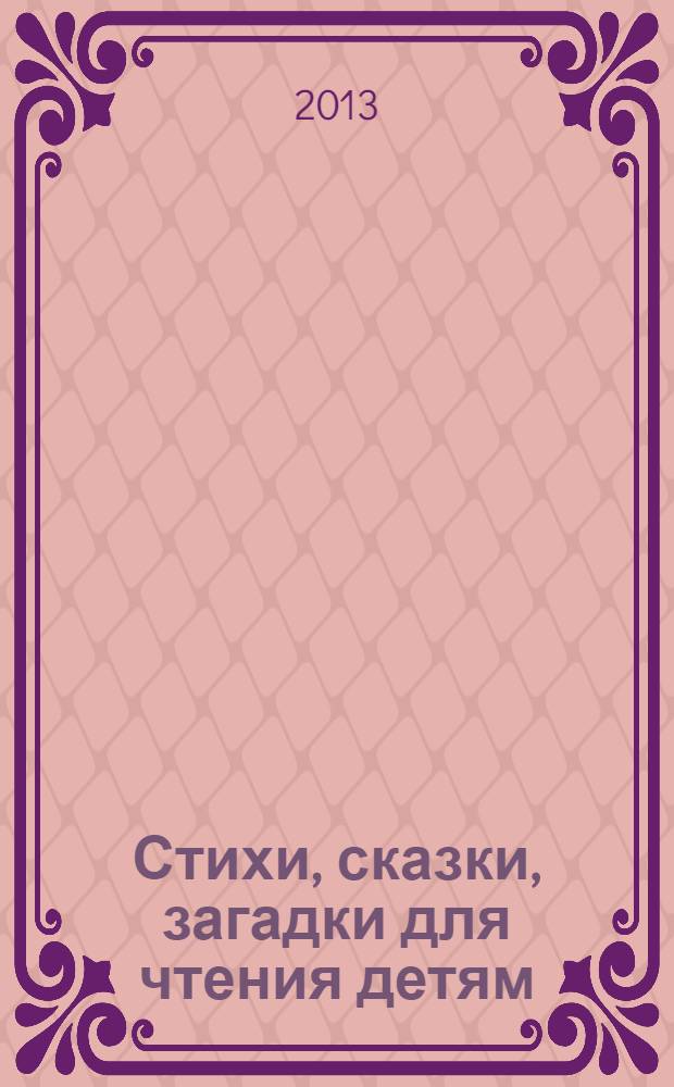 Стихи, сказки, загадки для чтения детям : для детей дошкольного возраста