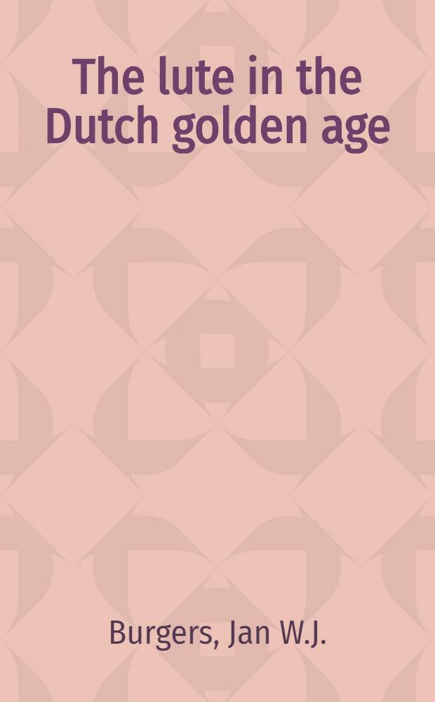 The lute in the Dutch golden age : musical culture in the Netherlands, 1580-1670 = Золотой век лютни в Голландии
