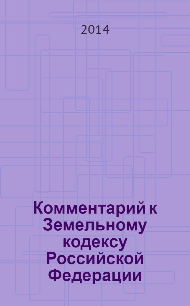 Комментарий к Земельному кодексу Российской Федерации : постатейный комментарий + постатейное приложение материалов
