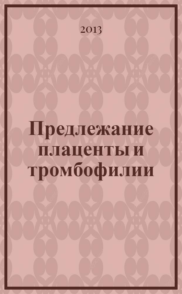 Предлежание плаценты и тромбофилии : автореф. дис. на соиск. уч. степ. к. м. н. : специальность 14.01.01 <Акушерство и гинекология>