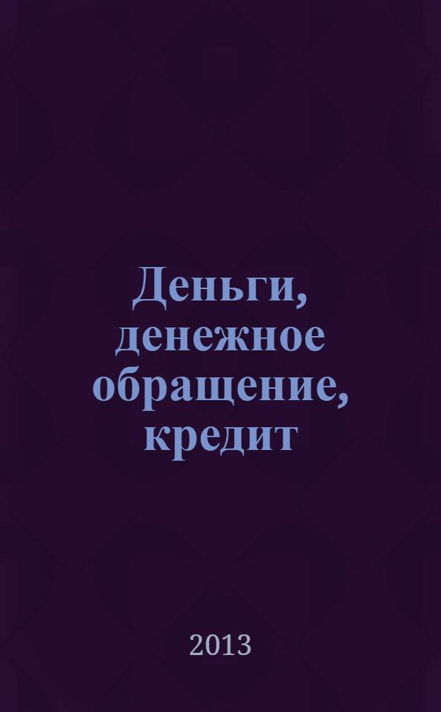 Деньги, денежное обращение, кредит : учебное пособие : для подготовки бакалавров по направлению "Экономика" - 080100 профиль "Финансы и кредит", направлению "Менеджмент" - 080200 профиль "Менеджмент организации" основная образовательная программа "Управление банковской деятельностью", для подготовки магистров по направлению "Финансы и кредит" - 080300