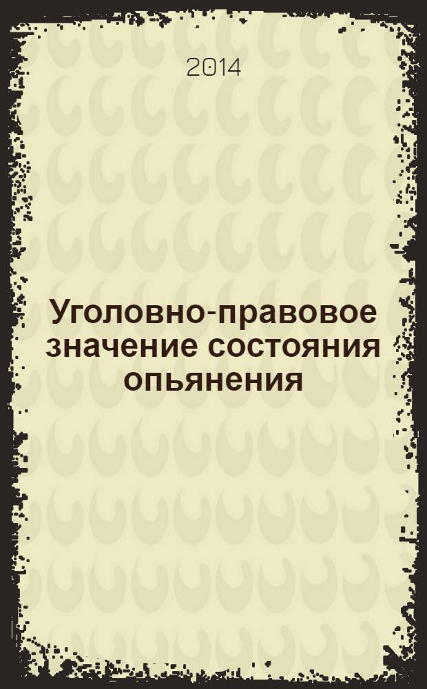 Уголовно-правовое значение состояния опьянения : монография
