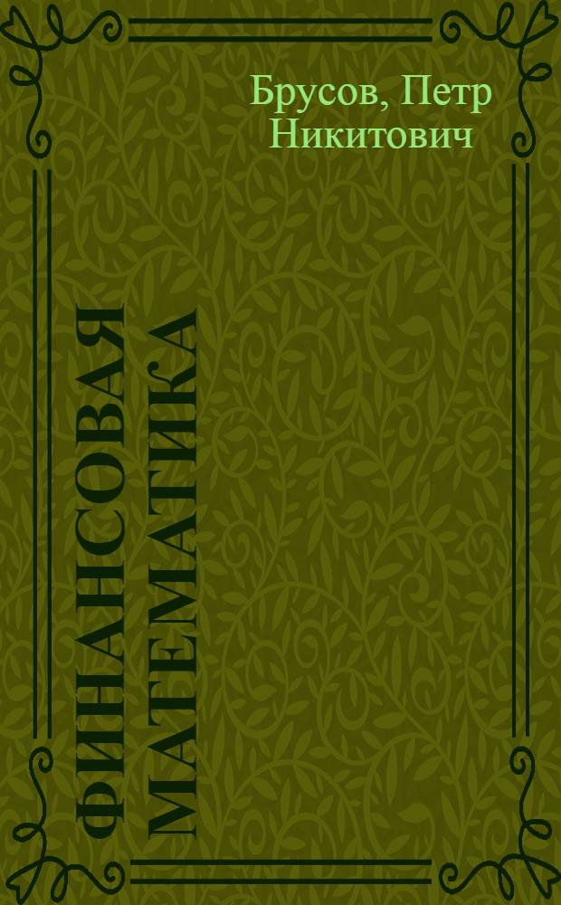 Финансовая математика : учебное пособие для студентов, обучающихся по специальностям 080105 "Финансы и кредит", 080109 "Бухгалтерский учет, анализ и аудит", 080102 "Мировая экономика", 080107 "Налоги и налообложение"