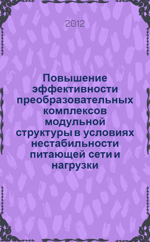 Повышение эффективности преобразовательных комплексов модульной структуры в условиях нестабильности питающей сети и нагрузки : автореф. дис. на соиск. уч. степ. к. т. н. : специальность 05.09.12 <Силовая электроника>