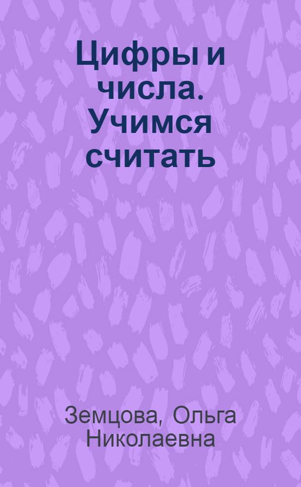 Цифры и числа. Учимся считать : для детей 4-5 лет : для дошкольного возраста : 0+