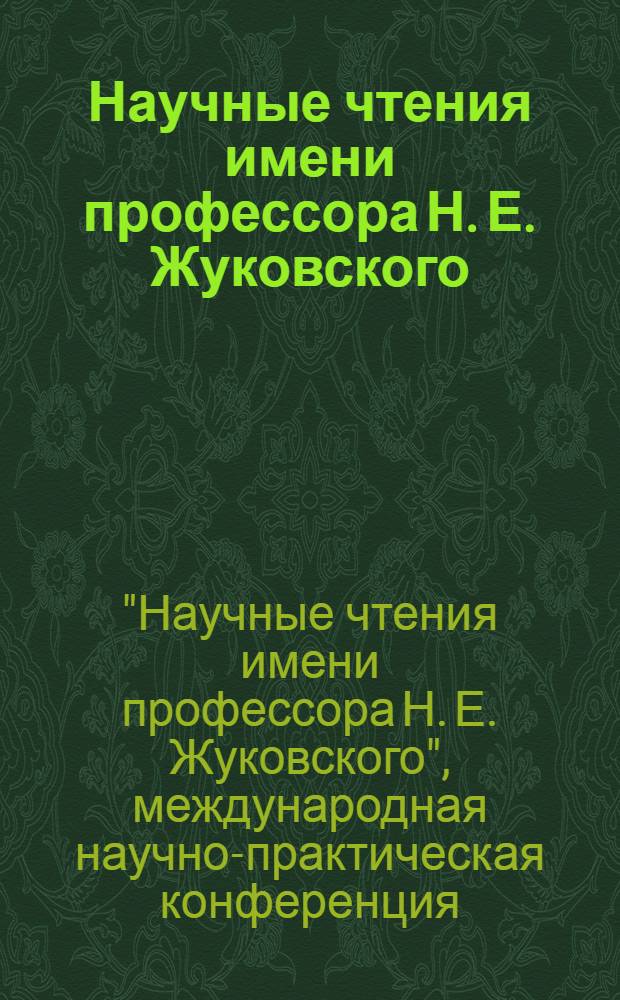 Научные чтения имени профессора Н. Е. Жуковского : сборник научных статей IV Международной научно-практической конференции "Научные чтения имени профессора Н. Е. Жуковского", 17-19 декабря 2013 года