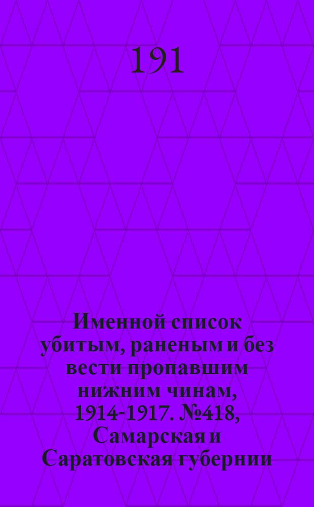 Именной список убитым, раненым и без вести пропавшим нижним чинам, [1914-1917]. № 418, Самарская и Саратовская губернии, Семипалатинская обл., Симбирская, Симферопольская, Смоленская, Ставропольская, Сувалкская и Таврическая губернии
