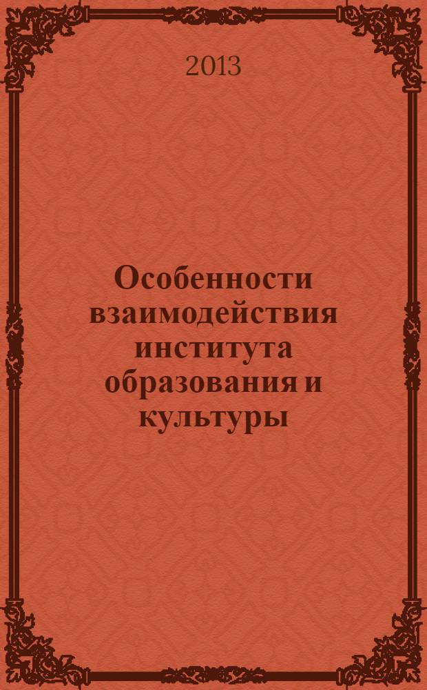 Особенности взаимодействия института образования и культуры : монография