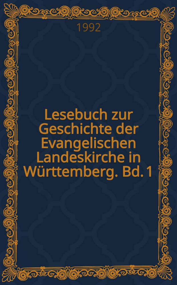 Lesebuch zur Geschichte der Evangelischen Landeskirche in Württemberg. Bd. 1 : Neue Gestalt für das bleibende Wort im 16. Jahrhundert