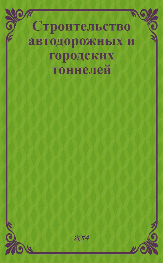 Строительство автодорожных и городских тоннелей : учебник : для студентов вузов, обучающихся по специальностям "Автомобильные дороги и аэродромы" направления подготовки "Транспортное строительство" и "Строительство уникальных зданий и сооружений" (специализация "Строительство автомагистралей, аэродромов и специальных сооружений") : соответствует Федеральному государственному образовательному стандарту 3-го поколения