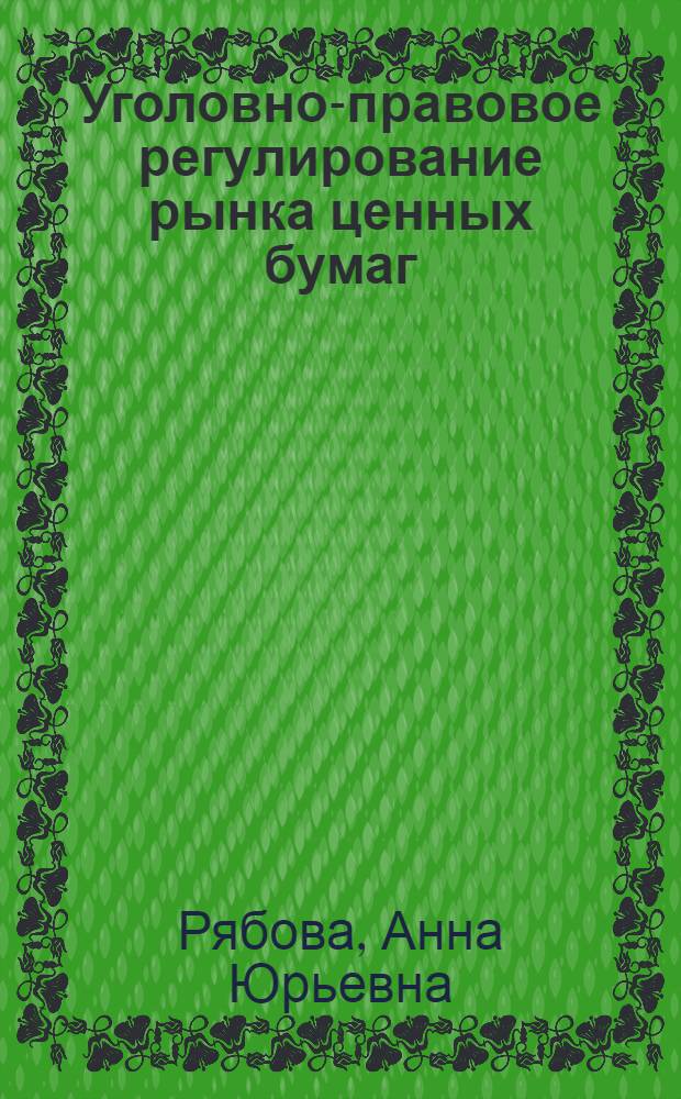 Уголовно-правовое регулирование рынка ценных бумаг : монография