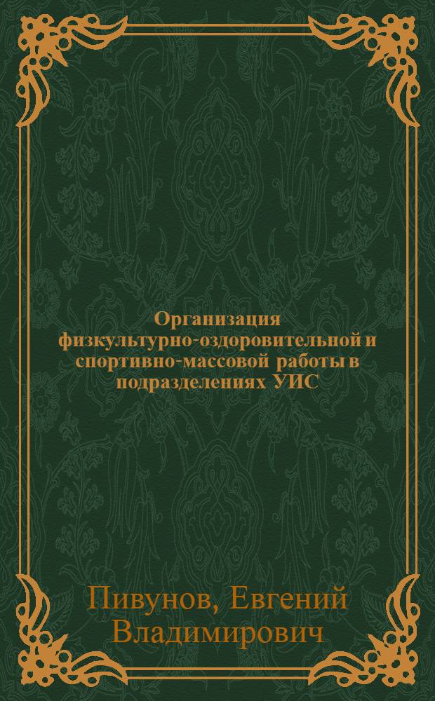 Организация физкультурно-оздоровительной и спортивно-массовой работы в подразделениях УИС : практические рекомендации