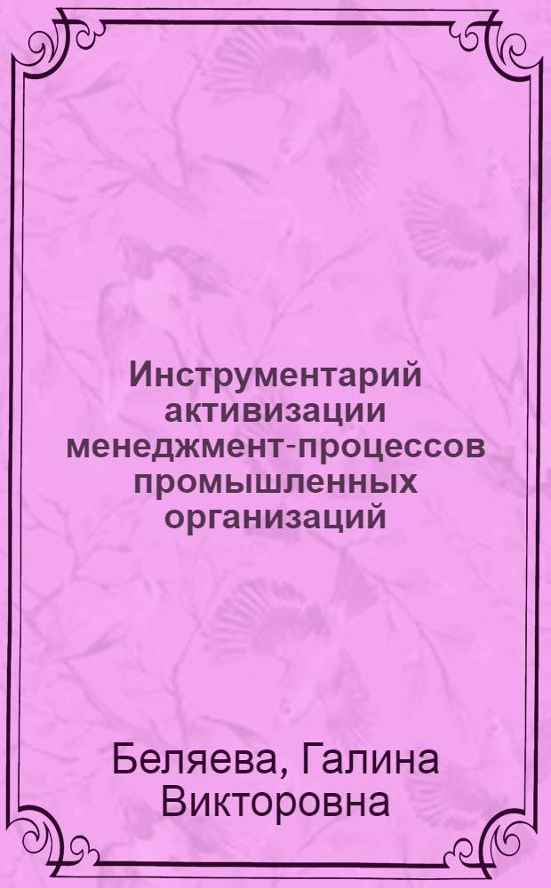 Инструментарий активизации менеджмент-процессов промышленных организаций : монография