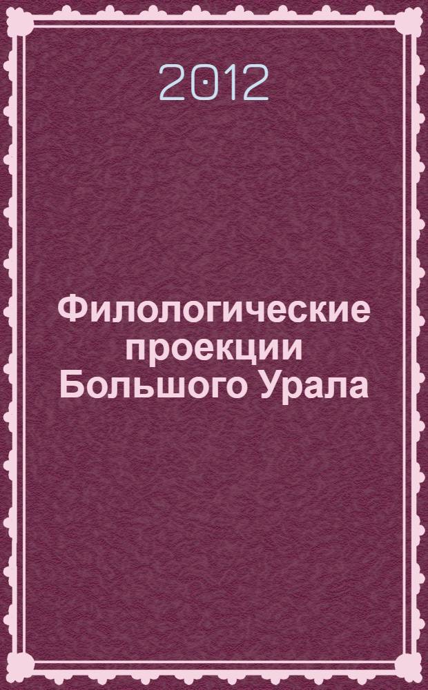 Филологические проекции Большого Урала : материалы межрегиональной научной студенческой конференции (Челябинск, 16-17 апреля 2011 г.)