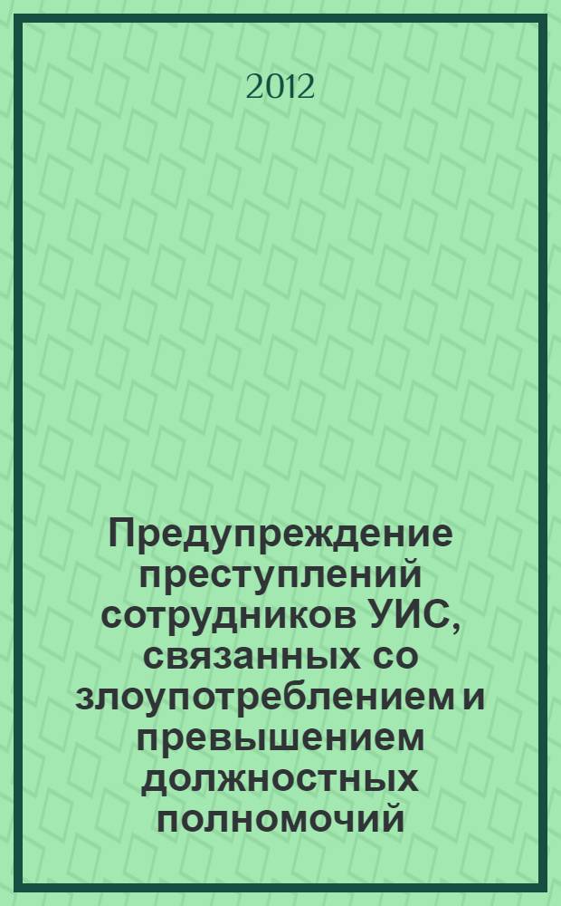 Предупреждение преступлений сотрудников УИС, связанных со злоупотреблением и превышением должностных полномочий : практические рекомендации