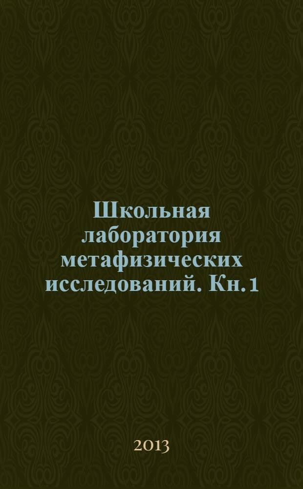 Школьная лаборатория метафизических исследований. Кн. 1