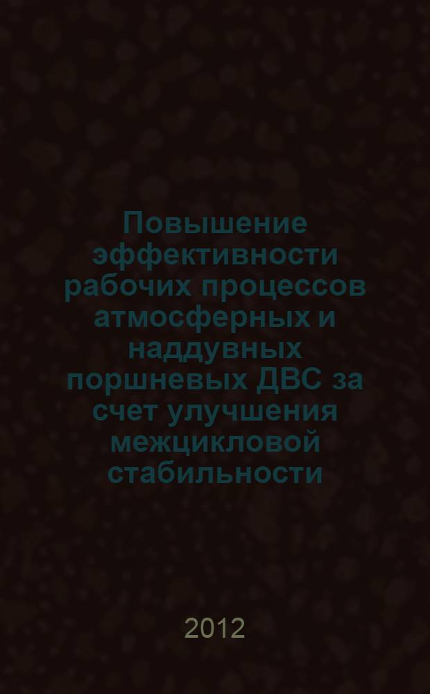 Повышение эффективности рабочих процессов атмосферных и наддувных поршневых ДВС за счет улучшения межцикловой стабильности : автореф. на соиск. уч. степ. к. т. н. : специальность 05.04.02 <Тепловые двигатели>