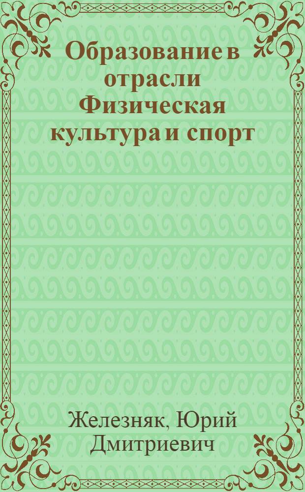 Образование в отрасли Физическая культура и спорт : учебное пособие по направлению 034300.68 Физическая культура квалификация (степень) магистр