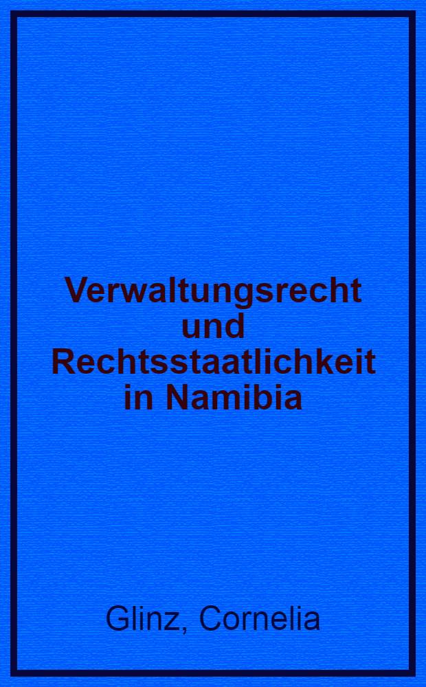 Verwaltungsrecht und Rechtsstaatlichkeit in Namibia : ein entwicklungspolitisches Reformprojekt = Административное право и правовая государственность в Намибии. Проект политической развивающейся реформы.