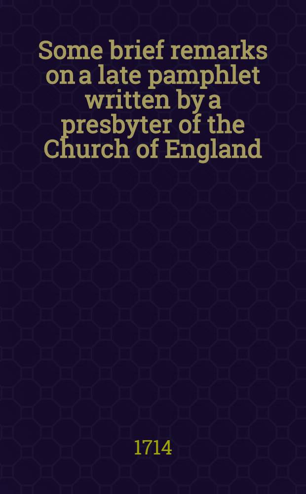 Some brief remarks on a late pamphlet written by a presbyter of the Church of England; ... entituled, The difficulties and discouragements which attend the study of the scriptures, &c.