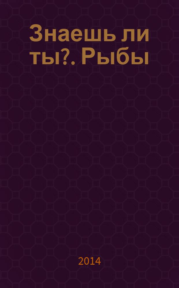 Знаешь ли ты?. Рыбы : энциклопедия : для среднего школьного возраста