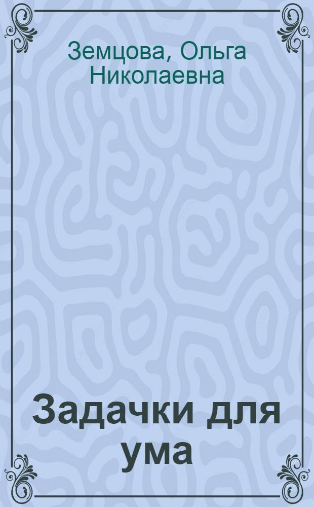 Задачки для ума : развиваем мышление : для детей 3-4 лет : для дошкольного возраста : 0+