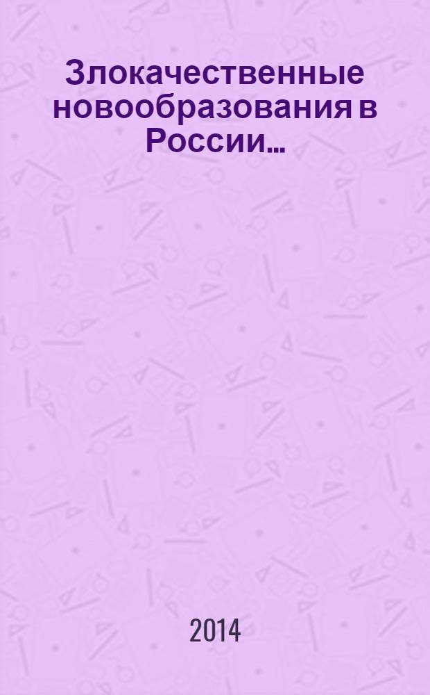 Злокачественные новообразования в России.. : (Заболеваемость и смертность) [Стат. сб.]. ... в 2012 году