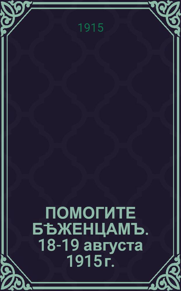 ПОМОГИТЕ БѢЖЕНЦАМЪ. 18-19 августа 1915 г. : плакат : Они пришли въ Бѣлокаменную, изгнанные военною бурею, бросивъ родной кровъ и весь достатокъ свой..
